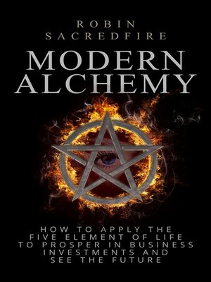 cover image of Modern Alchemy--How to Apply the Five Elements of Life to Prosper in Business Investments and See the Future